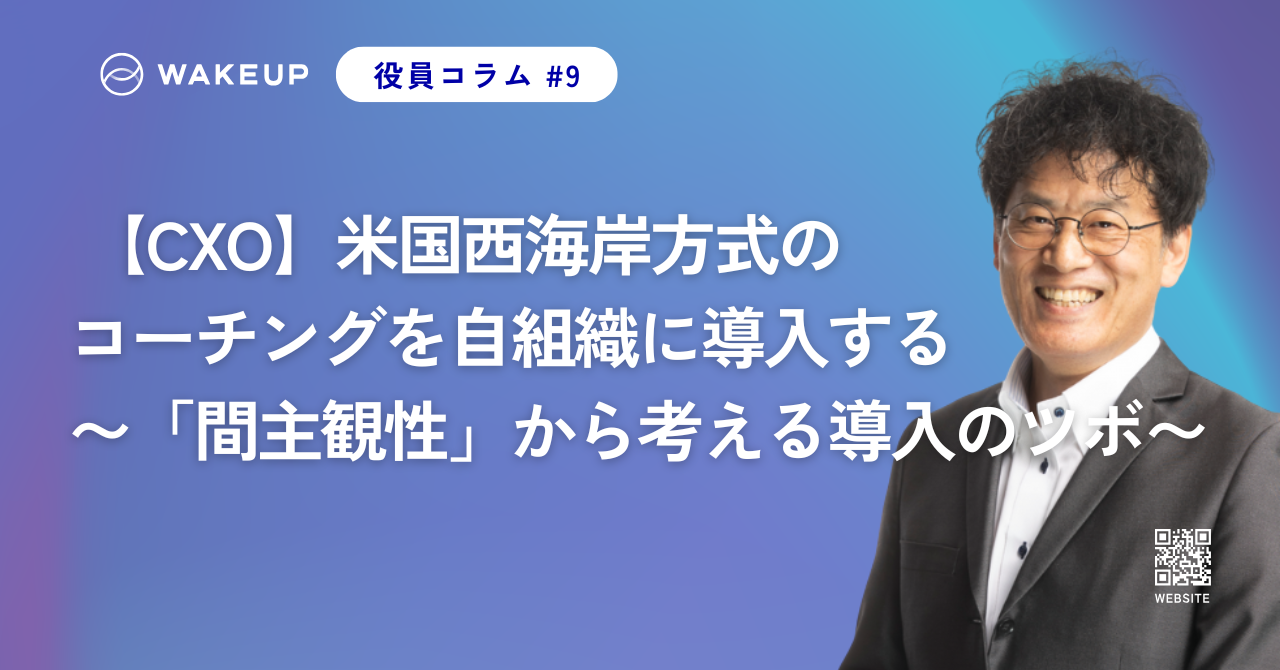 【CXO】米国西海岸方式のコーチングを自組織に導入する〜「間主観性」から考える導入のツボ〜