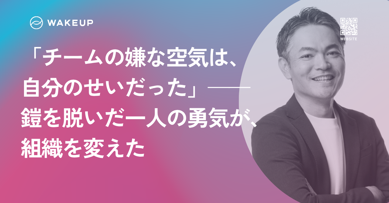 「チームの嫌な空気は、自分のせいだった」——鎧を脱いだ一人の勇気が、組織を変えた