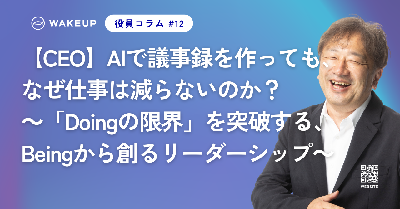 【CEO】AIで議事録を作っても、なぜ仕事は減らないのか？～「Doingの限界」を突破する、Beingから創るリーダーシップ～